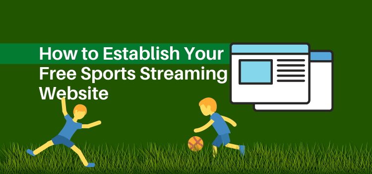 How to Establish Your Free Sports Streaming Website