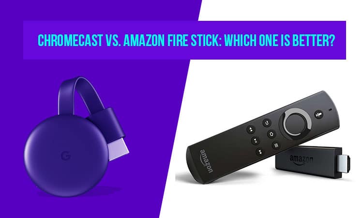 Chromecast vs.Amazon Fire Stick: Which One Is Better?