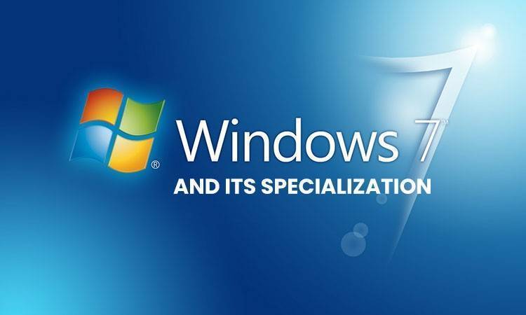 WINDOWS 7 AND ITS SPECIALIZATION