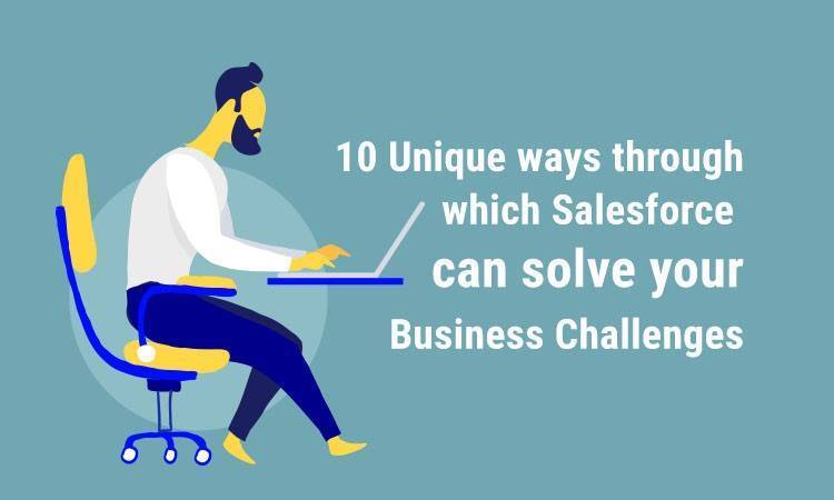 10 Unique Ways Through Which Salesforce Can Solve Your Business Challenges