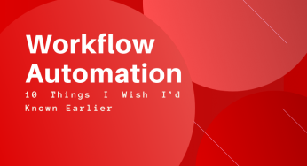 Workflow Automation: 10 Things I Wish I’d Known Earlier
