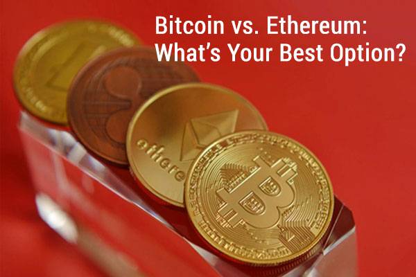 Bitcoin vs. Ethereum: What’s Your Best Option?