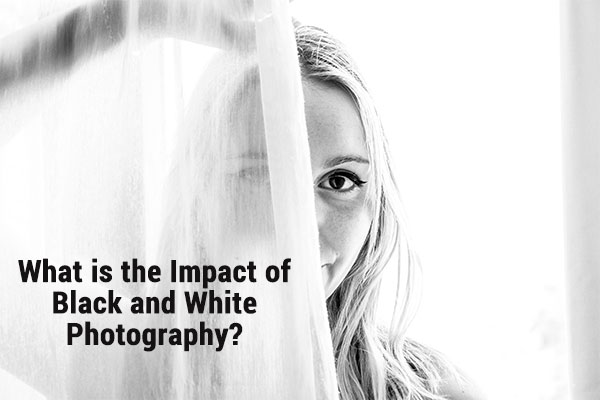 What is the Impact of Black and White Photography?