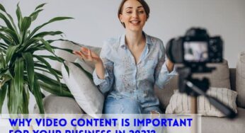 Why Video Content Is Important For Your Business In 2022?