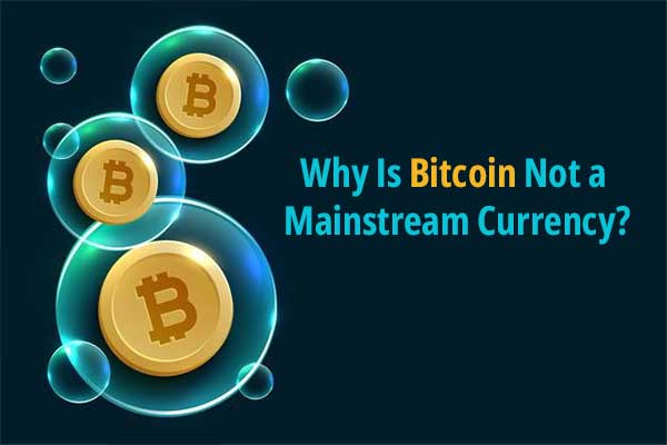 Why Is Bitcoin Not a Mainstream Currency?