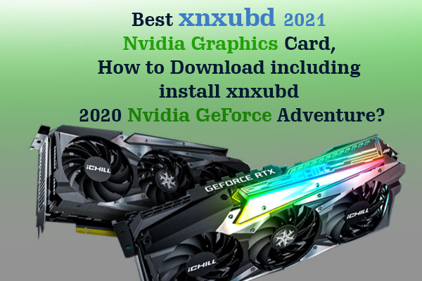 Best xnxubd 2021 Nvidia Graphics Card, How to Download including Install xnxubd 2020 Nvidia GeForce Adventure