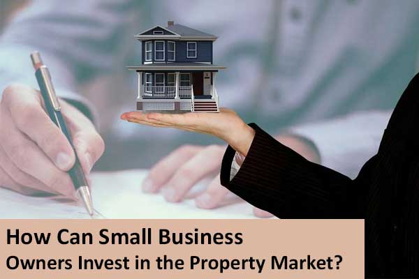 How Can Small Business Owners Invest in the Property Market?