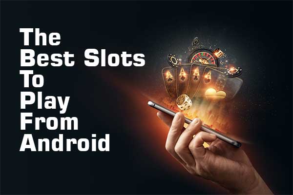 The best slots to play from Android
