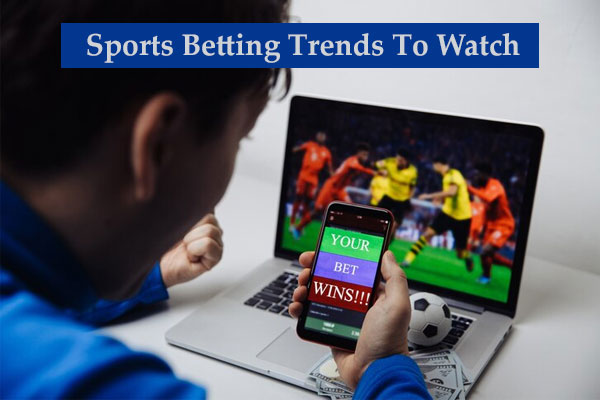 Sports Betting Trends To Watch In 2022
