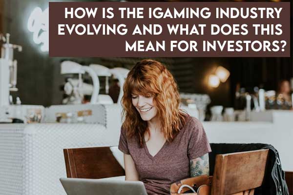 How-is-the-iGaming-Industry-Evolving-and-What-Does-This-Mean-for-Investors