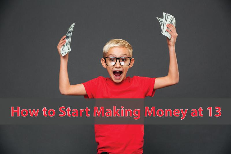 How to Start Making Money at 13