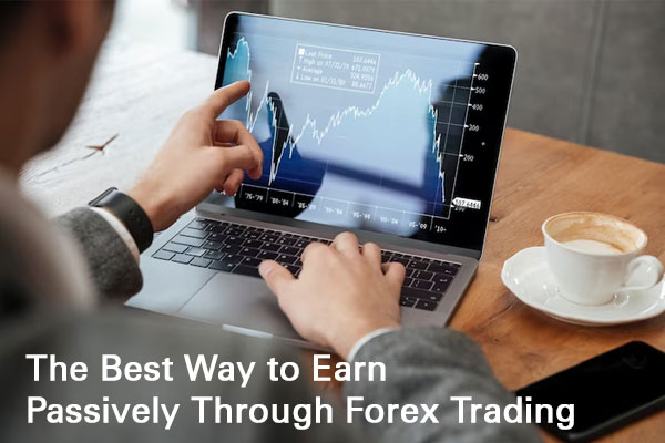The-Best-Way-to-Earn-Passively-Through-Forex-Trading
